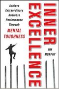 Inner Excellence: Achieve Extraordinary Business Success Through Mental Toughness