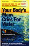 Your Body's Many Cries For Water: You're Not Sick; You're Thirsty: Don't Treat Thirst With Medications