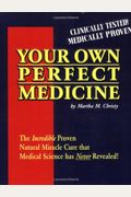 Your Own Perfect Medicine: The Incredible Proven Natural Miracle Cure That Medical Science Has Never Revealed!