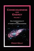 Consciousness And Energy, Vol. 1: Multi-Dimensionality And A Theory Of Consciousness