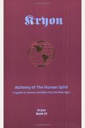 Alchemy Of The Human Spirit: A Guide To Human