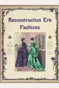 Reconstruction Era Fashions: 350 Sewing, Needlework, And Millinery Patterns 1867-1868