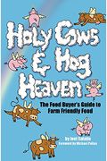 Holy Cows and Hog Heaven: The Food Buyer's Guide to Farm Friendly Food