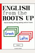 English From The Roots Up, Volume I: Help For Reading, Writing, Spelling & S. A. T. Scores