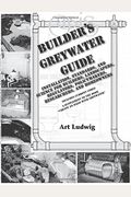 Builder's Greywater Guide: Installation of Greywater Systems in New Construction and Remodeling
