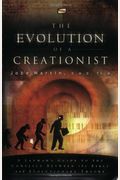 The Evolution Of A Creationist: A Layman's Guide To The Conflict Between The Bible And Evolutionary Theory