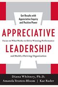 Appreciative Leadership: Focus On What Works To Drive Winning Performance And Build A Thriving Organization
