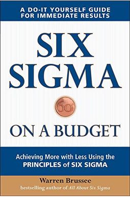 Six SIGMA on a Budget: Achieving More with Less Using the Principles of Six SIGMA Six SIGMA on a Budget: Achieving More with Less Using the Principles of Six SIGMA