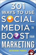 301 Ways To Use Social Media To Boost Your Marketing