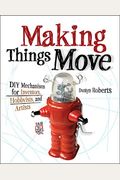 Making Things Move Diy Mechanisms For Inventors, Hobbyists, And Artists