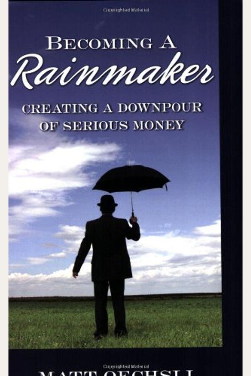 Becoming A Rainmaker: Creating A Downpour Of Serious Money