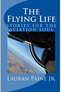 The Flying Life: Stories For The Aviation Soul