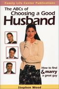 The Abc's Of Choosing A Good Husband: How To Find And Marry A Great Guy