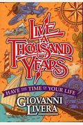 Live A Thousand Years: Have The Time Of Your Life; Wisdom For All Ages