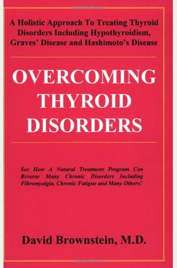 Overcoming Thyroid Disorders: A Holistic Approach To Treating Thyroid Disorders Including Hypothyroidism, Graves' Disease And Hashimoto's Disease: S Overcoming Thyroid Disorders: A Holistic Approach To Treating Thyroid Disorders Including Hypothyroidism, Graves' Disease And Hashimoto's Disease: S