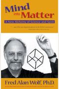 Mind Into Matter: A New Alchemy Of Science And Spirit
