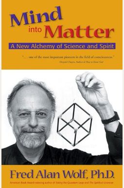 Mind Into Matter: A New Alchemy Of Science And Spirit Mind Into Matter: A New Alchemy Of Science And Spirit