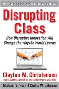 Disrupting Class, Expanded Edition: How Disruptive Innovation Will Change The Way The World Learns