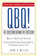 Qbq! The Question Behind The Question: Practicing Personal Accountability At Work And In Life