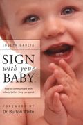 Sign With Your Baby: How To Communicate With Infants Before They Can Speak