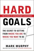 Hard Goals: The Secret To Getting From Where You Are To Where You Want To Be