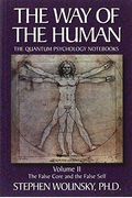 The False Core And The False Self (Way Of The Human; The Quantum Psychology Notebooks) Volume Ii