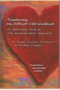 Transforming The Difficult Child Workbook: An Interactive Guide To The Nurtured Heart Approach: For Parents, Teachers, Practitioners And All Other Car