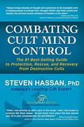 Combating Cult Mind Control: The #1 Best-Selling Guide To Protection, Rescue, And Recovery From Destructive Cults