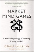 Market Mind Games: A Radical Psychology Of Investing, Trading And Risk