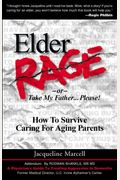 Elder Rage, or Take My Father... Please!: How to Survive Caring for Aging Parents
