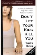 Don't Let Your Kids Kill You: A Guide for Parents of Drug and Alcohol Addicted Children