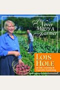 I'll Never Marry A Farmer: Lois Hole On Life, Learning And Vegetable Gardening
