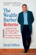 The Wealthy Barber Returns: Significantly Older And Marginally Wiser, Dave Chilton Offers His Unique Perspectives On The World Of Money