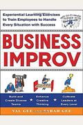 Business Improv: Experiential Learning Exercises To Train Employees To Handle Every Situation With Success