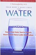 Your Body's Many Cries For Water: You're Not Sick; You're Thirsty: Don't Treat Thirst With Medications