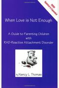 When Love Is Not Enough: A Guide To Parenting With Reactive Attachment Disorder-Rad