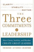 Three Commitments Of Leadership: How Clarity, Stability, And Rhythm Create Great Leaders
