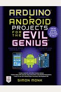 Arduino + Android Projects For The Evil Genius: Control Arduino With Your Smartphone Or Tablet