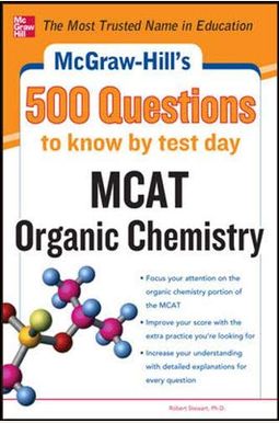 McGraw-Hill's 500 MCAT Organic Chemistry Questions to Know by Test Day McGraw-Hill's 500 MCAT Organic Chemistry Questions to Know by Test Day