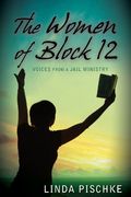 The Women Of Block 12 (Voices From A Jail Ministry)