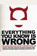 Everything You Know is Wrong: The Disinformation Guide to Secrets and Lies