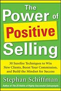 Power of Positive Selling: 30 Surefire Techniques to Win New Clients, Boost Your Commission, and Build the Mindset for Success (Pb)