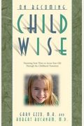 On Becoming Childwise: Parenting Your Child From Three Years To Seven Years