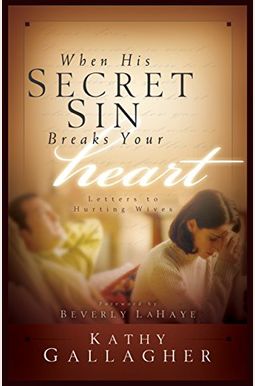 When His Secret Sin Breaks Your Heart: Letters To Hurting Wives When His Secret Sin Breaks Your Heart: Letters To Hurting Wives