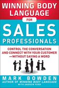 Winning Body Language For Sales Professionals: Control The Conversation And Connect With Your Customer--Without Saying A Word