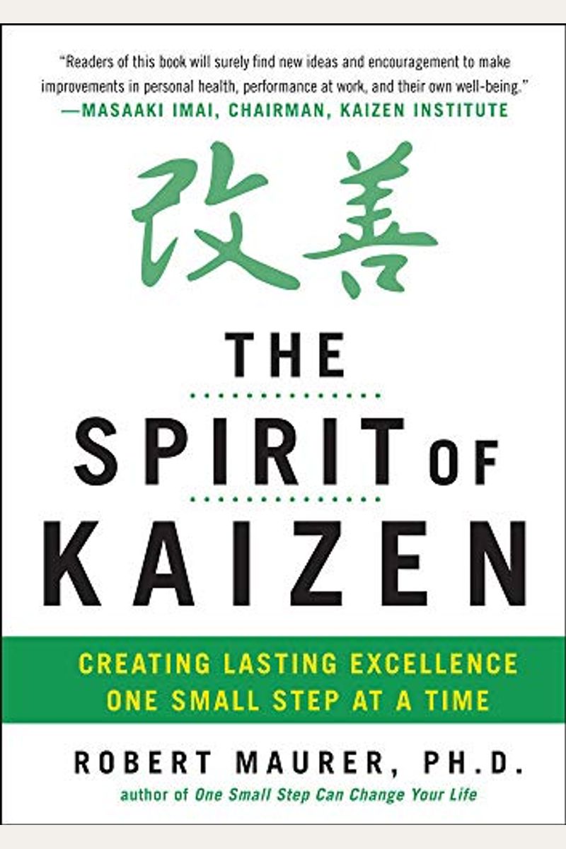 The Spirit Of Kaizen: Creating Lasting Excellence One Small Step At A Time