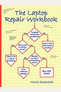 The Laptop Repair Workbook: An Introduction To Troubleshooting And Repairing Laptop Computers