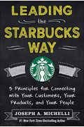 Leading The Starbucks Way: 5 Principles For Connecting With Your Customers, Your Products, And Your People