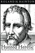 Hunted Heretic: The Life And Death Of Michael Servetus, 1511-1553