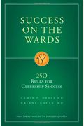 Success On The Wards: 250 Rules For Clerkship Success